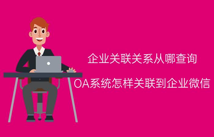 企业关联关系从哪查询 OA系统怎样关联到企业微信?有什么作用？